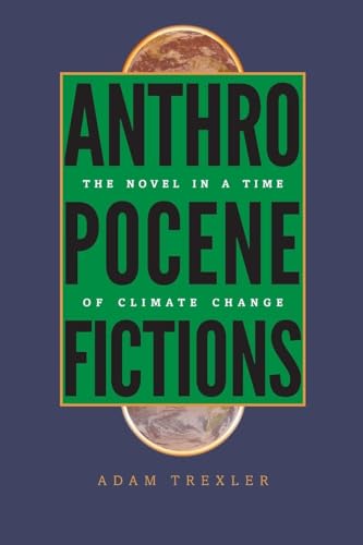 Book cover of the 2015 Climate Book "Anthropocene Fictions: The Novel in a Time of Climate Change" by Adam Trexler, featuring bold green and black text over a partial image of Earth.